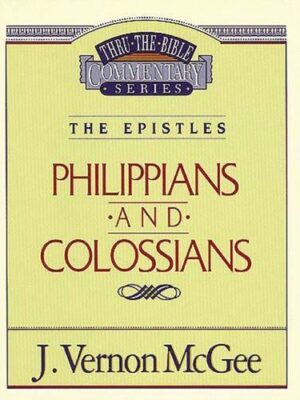 THRU THE BIBLE COMMENTARY, THE EPISTLES: PHILIPPIANS and COLOSSIANS by J. Vernon McGee
