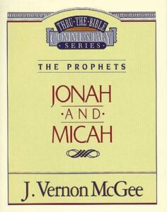 THRU THE BIBLE COMMENTARY, THE PROPHETS: JONAH and MICAH by J. Vernon McGee