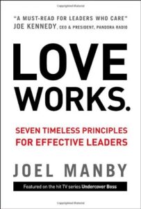 LOVE WORKS. SEVEN TIMELESS PRINCIPLES FOR EFFECTIVE LEADERS by Joel Manby