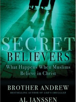 SECRET BELIEVERS: WHAT HAPPENS WHEN MUSLIMS BELIEVE IN CHRIST by Brother Andrew, Al Janssen