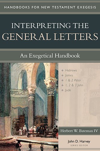 INTERPRETING THE GENERAL LETTERS: AN EXEGETICAL HANDBOOK by Herbert W. Bateman IV