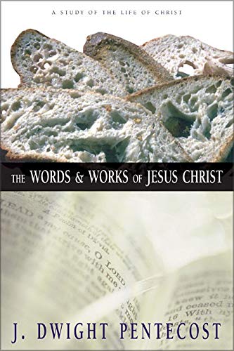 THE WORDS AND WORKS OF JESUS CHRIST: A Study of the Life of Christ by J. Dwight Pentecost