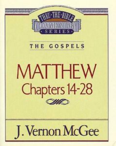 THRU THE BIBLE COMMENTARY, THE GOSPELS: MATTHEW CHAPTERS 14-28 by J. Vernon McGee