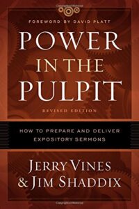 POWER IN THE PULPIT: HOW TO PREPARE AND DELIVER EXPOSITORY SERMONS by Jerry Vines and Jim Shaddix