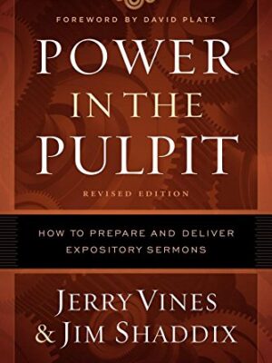 POWER IN THE PULPIT: HOW TO PREPARE AND DELIVER EXPOSITORY SERMONS by Jerry Vines and Jim Shaddix