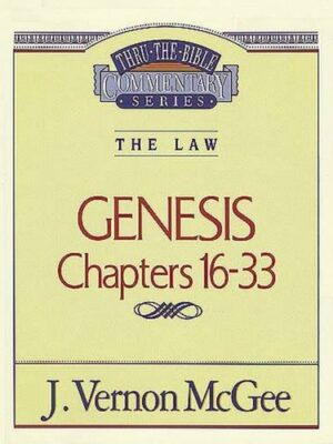 THRU THE BIBLE COMMENTARY SERIES, THE LAW: GENESIS CHAPTERS 16-33 by J. Vernon McGee