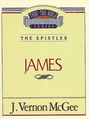 THRU THE BIBLE COMMENTARY, THE EPISTLES: JAMES by J. Vernon McGee