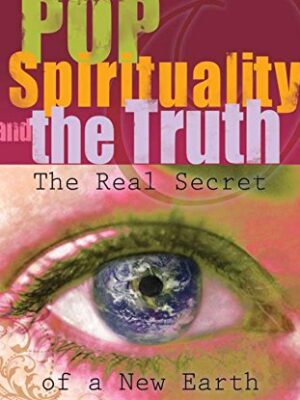 POP Spiritually and the Truth: The Real Secret of a New Earth