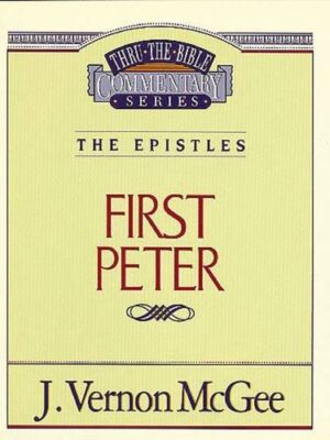 THRU THE BIBLE COMMENTARY, THE EPISTLES: FIRST PETER by J. Vernon McGee