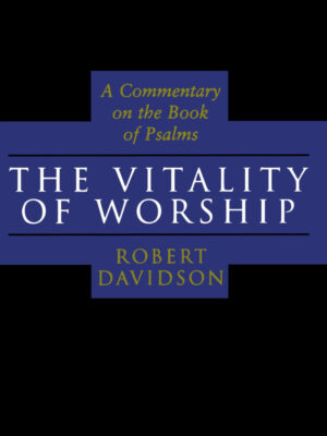 THE VITALITY OF WORSHIP, A COMMENTARY ON THE BOOK OF PSALMS by Robert Davidson