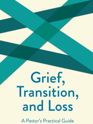 GRIEF, TRANSITION, AND LOSS, A Pastor's Practical Guide by Wayne E. Oates