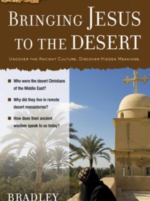 BRINGING JESUS TO THE DESERT, UNCOVER THE ANCIENT CULTURE, DISCOVER HIDDEN MEANINGS (Ancient Context, Ancient Faith series) by Bradley Nassif