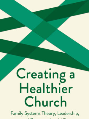 Creating a Healthier Church, Family Systems, Theory, Leadership and Congregational Life by Ronald W. Richardson