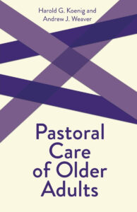 PASTORAL CARE OF OLDER ADULTS by Harold Koenig and Andrew J. Weaver