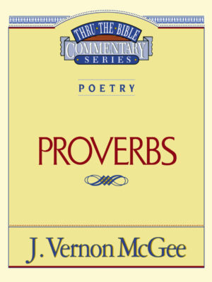 THRU THE BIBLE COMMENTARY SERIES, POETRY: PROVERBS by J. Vernon McGee