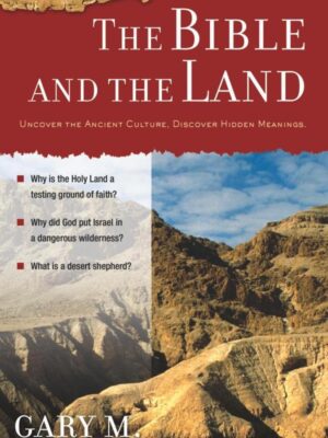 THE BIBLE AND THE LAND, UNCOVER THE ANCIENT CULTURE, DISCOVER HIDDEN MEANINGS (Ancient Context, Ancient Faith series) by Gary M. Burge