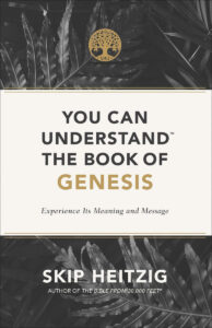 YOU CAN UNDERSTAND THE BOOK OF GENESIS, EXPERIENCE ITS MEANING AND MESSAGE by Skip Heitzig