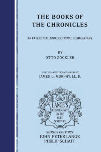 THE BOOKS OF THE CHRONICLES, AN EXEGETICAL AND DOCTRINAL COMMENTARY ON THE HOLY SCRIPTURE by Otto Zockler