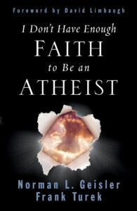 I Don't Have Enough Faith To Be An Atheist Norman L Geisler, Frank Turek