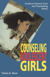 COUNSELING ADOLESCENT GIRLS: CREATIVE PASTORAL CARE AND COUNSELING SERIES by Patricia H. Davis