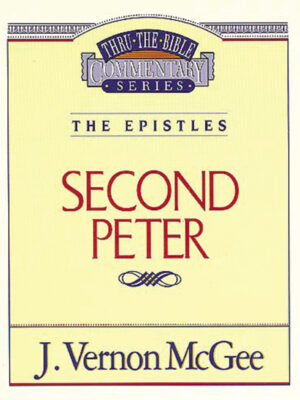 THRU THE BIBLE COMMENTARY, THE EPISTLES: 2 PETER by J. Vernon McGee