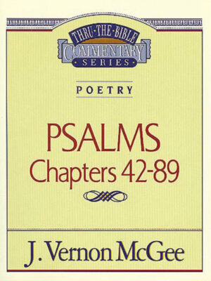 THRU THE BIBLE COMMENTARY, POETRY: PSALMS 42-89 by J. Vernon McGee