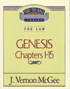 THRU THE BIBLE COMMENTARY SERIES, THE LAW: GENESIS CHAPTERS 1-15 by J. Vernon McGee