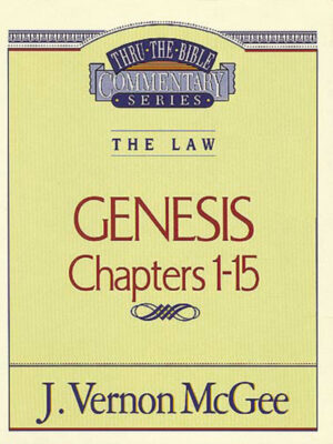 THRU THE BIBLE COMMENTARY SERIES, THE LAW: GENESIS CHAPTERS 1-15 by J. Vernon McGee
