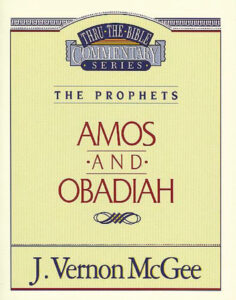 THRU THE BIBLE COMMENTARY, THE PROPHETS: AMOS and OBADIAH by J. Vernon McGee