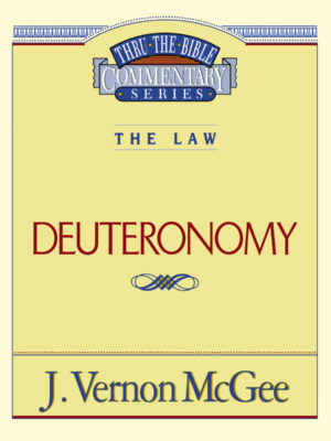 THRU THE BIBLE COMMENTARY, THE LAW: DEUTERONOMY by J. Vernon McGee