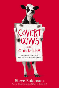 COVERT COWS AND CHICK-FIL-A: HOW FAITH, COWS, AND CHICKEN BUILT AN ICONIC BRAND by Steve Robinson