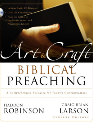 The Art & Craft of BIBLICAL PREACHING: A Comprehensive Resource for Today's Communicators by Haddon Robinson & Craig Brian Larson