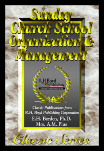 SUNDAY CHURCH SCHOOL ORGANIZATION AND MANAGEMENT, by E.H. Borden, Ph.D. and Mrs. A.M. Pius