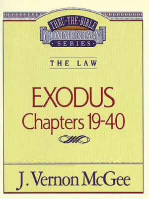 THRU THE BIBLE COMMENTARY, THE LAW: EXODUS CHAPTERS 19-40 by J. Vernon McGee