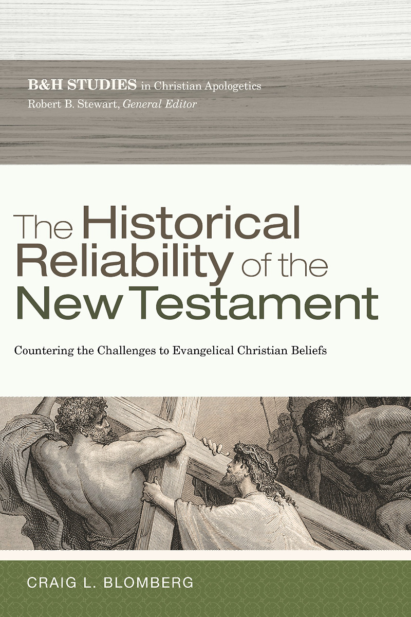 THE HISTORICAL RELIABILITY OF THE NEW TESTAMENT, COUNTERING THE CHALLENGES TO EVANGELICAL CHRISTIAN BELIEF by Craig L. Blomberg