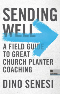 SENDING WELL: A FIELD GUIDE TO GREAT CHURCH PLANTER COACHING by Dino Senesi