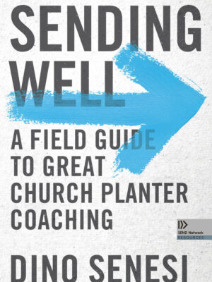 SENDING WELL: A FIELD GUIDE TO GREAT CHURCH PLANTER COACHING by Dino Senesi