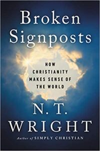 BROKEN SIGNPOSTS: NOW CHRISTIANITY MAKES SENSE OF THE WORLD by N.T. Wright