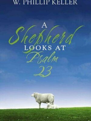 A SHEPHERD LOOKS AT PSALM 23 by W. Phillip Keller