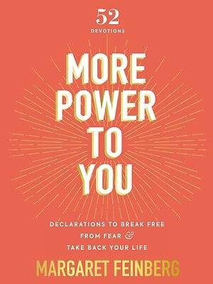 MORE POWER TO YOU: DECLARATIONS TO BREAK FREE FROM FEAR AND TAKE BACK YOUR LIFE by Margaret Feinberg