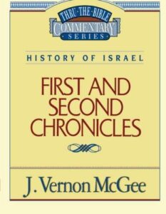THRU THE BIBLE COMMENTARY SERIES, HISTORY OF ISRAEL: FIRST AND SECOND CHRONICLES by J. Vernon McGee