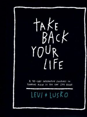 TAKE BACK YOUR LIFE by Levi Lusko