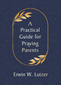 A PRACTICAL GUIDE FOR PRAYING PARENTS by Erwin W. Lutzer
