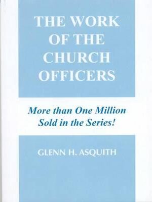 THE WORK OF THE CHURCH OFFICER by Glenn H. Asquith