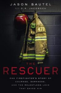 THE RESCUER: ONE FIREFIGHTER'S STORY OF COURAGE, DARKNESS, AND THE RELENTLESS LOVE THAT SAVED HIM by Jason Sautel