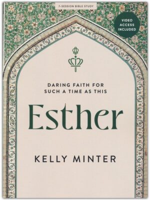 ESTHER BIBLE STUDY, Daring Faith For Such A Time As This by Kelly Minter
