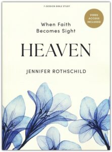 HEAVEN BIBLE STUDY, When Faith Becomes Sight by Jennifer Rothschild