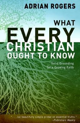WHAT EVERY CHRISTIAN OUGHT TO KNOW by Adrian Rogers