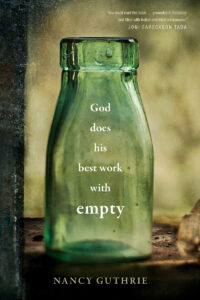 GOD DOES HIS BEST WORK WITH EMPTY by Nancy Guthrie