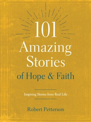 101 AMAZING STORIES of HOPE and FAITH by Robert Petterson